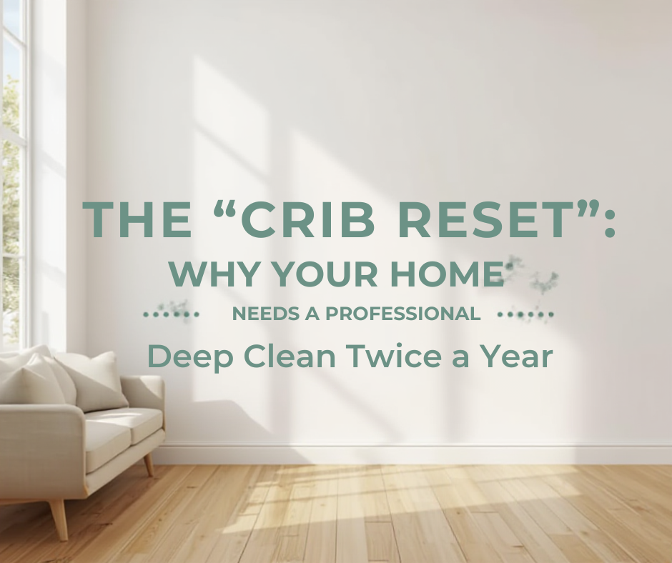 The “Crib Reset”: Why Your Home Needs a Professional Deep Clean Twice a Year